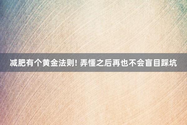 减肥有个黄金法则! 弄懂之后再也不会盲目踩坑