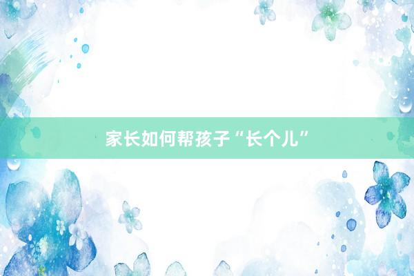 家长如何帮孩子“长个儿”