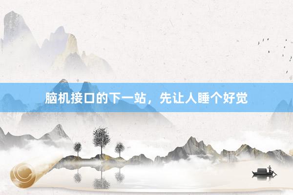 脑机接口的下一站，先让人睡个好觉