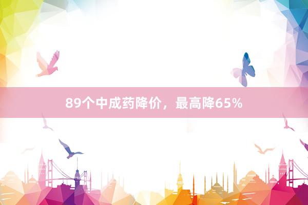 89个中成药降价，最高降65%