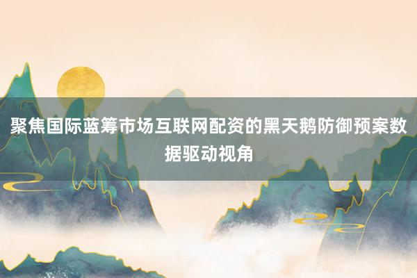 聚焦国际蓝筹市场互联网配资的黑天鹅防御预案数据驱动视角