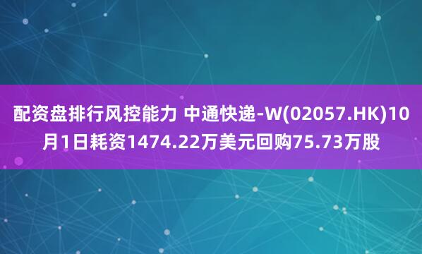 配资盘排行风控能力 中通快递-W(02057.HK)10月1日耗资1474.22万美元回购75.73万股